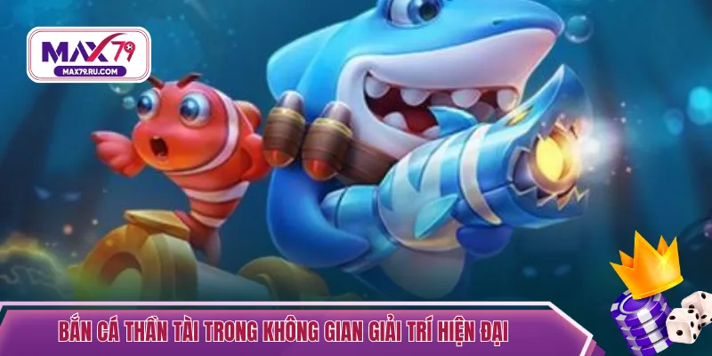 Bắn cá thần tài trong không gian giải trí hiện đại