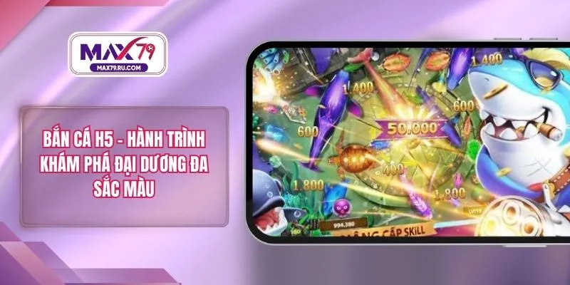 Bắn Cá H5 – Hành Trình Khám Phá Đại Dương Đa Sắc Màu