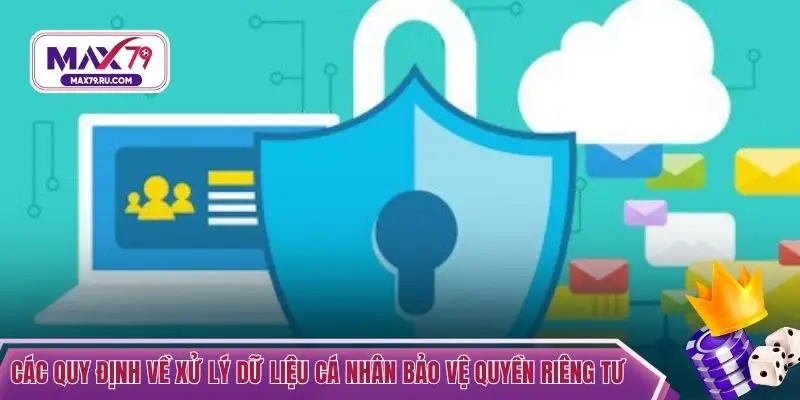 Các quy định về xử lý dữ liệu cá nhân bảo vệ quyền riêng tư