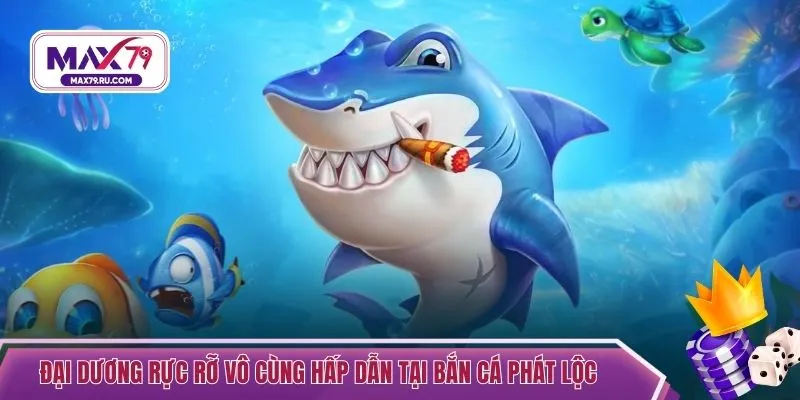 Đại dương rực rỡ vô cùng hấp dẫn tại bắn cá Phát Lộc