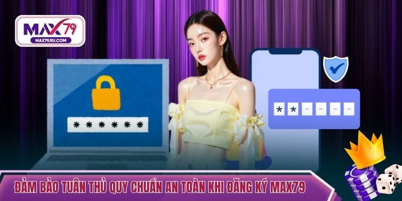Đảm bảo tuân thủ quy chuẩn an toàn khi đăng ký MAX79