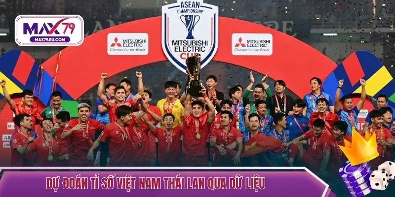 Dự đoán tỉ số Việt Nam Thái Lan qua dữ liệu 