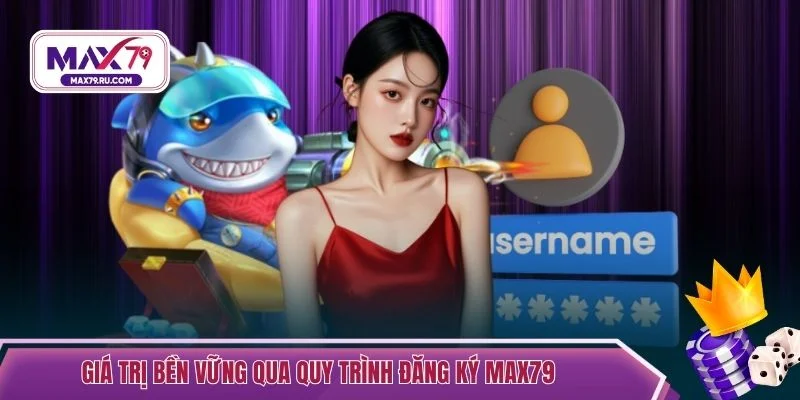 Giá trị bền vững qua quy trình đăng ký MAX79