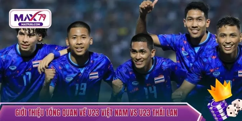 Giới thiệu tổng quan về U23 Việt Nam vs U23 Thái Lan