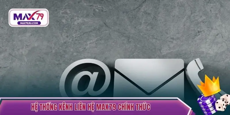 Hệ thống kênh liên hệ MAX79 chính thức 