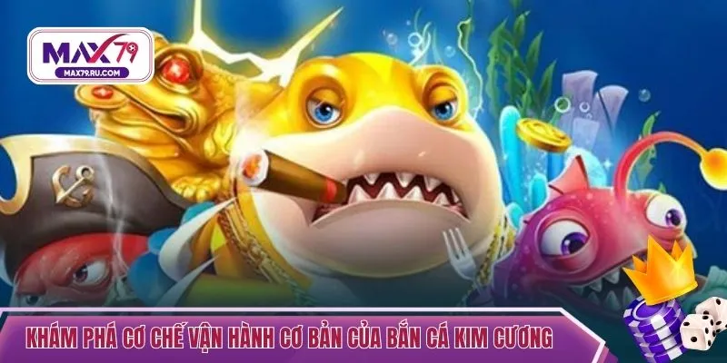 Khám phá cơ chế vận hành cơ bản của bắn cá Kim Cương