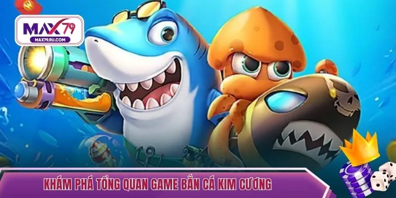 Khám phá tổng quan game bắn cá Kim Cương