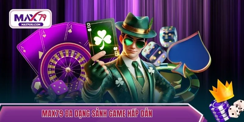Max79 đa dạng sảnh game hấp dẫn