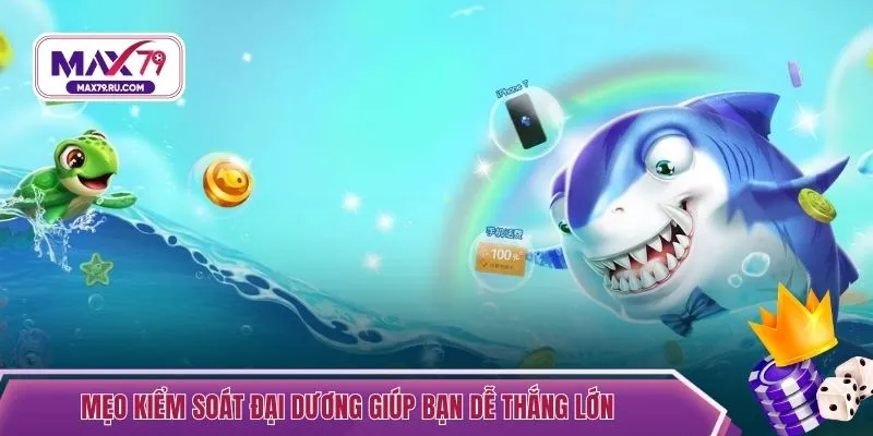 Mẹo kiểm soát đại dương giúp bạn dễ thắng lớn