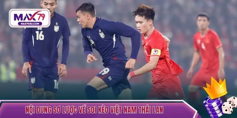Nội dung sơ lược về soi kèo Việt Nam Thái Lan