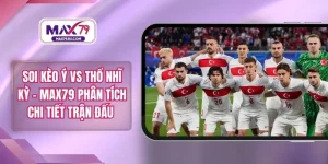 Soi kèo Ý Vs Thổ Nhĩ Kỳ – MAX79 Phân Tích Chi Tiết Trận Đấu