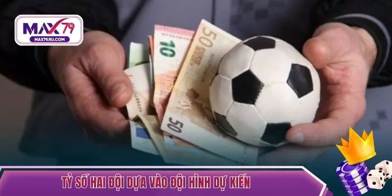 Tỷ số hai đội dựa vào đội hình dự kiến